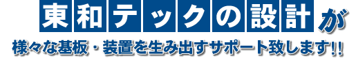 基板設計の東和テックが様々な基板・装置を生み出すサポート致します。